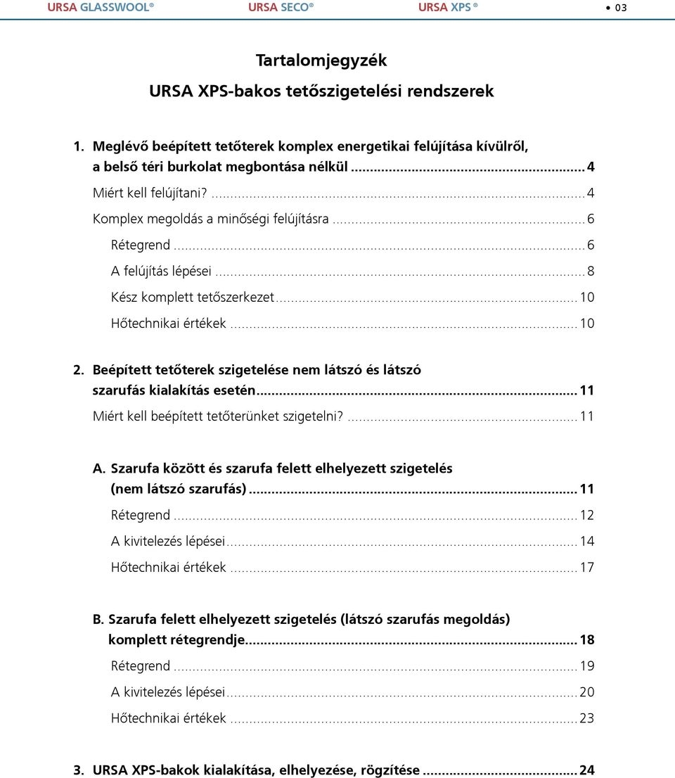 .. 6 A felújítás lépései... 8 Kész komplett tetőszerkezet... 10 Hőtechnikai értékek... 10 2. Beépített tetőterek szigetelése nem látszó és látszó szarufás kialakítás esetén.