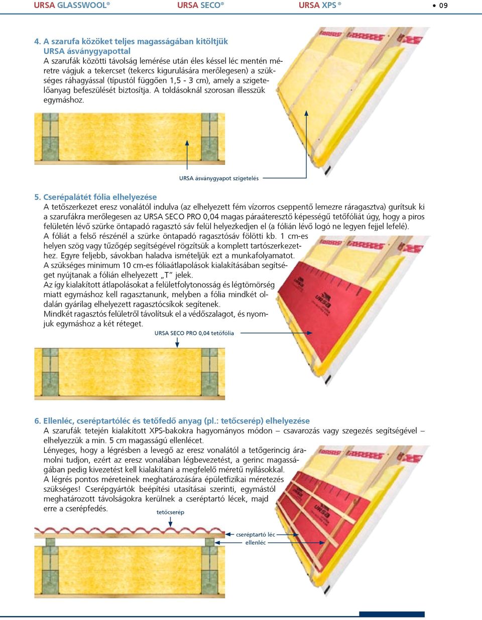 szükséges ráhagyással (típustól függően 1,5-3 cm), amely a szigetelőanyag befeszülését biztosítja. A toldásoknál szorosan illesszük egymáshoz. URSA ásványgyapot szigetelés 5.