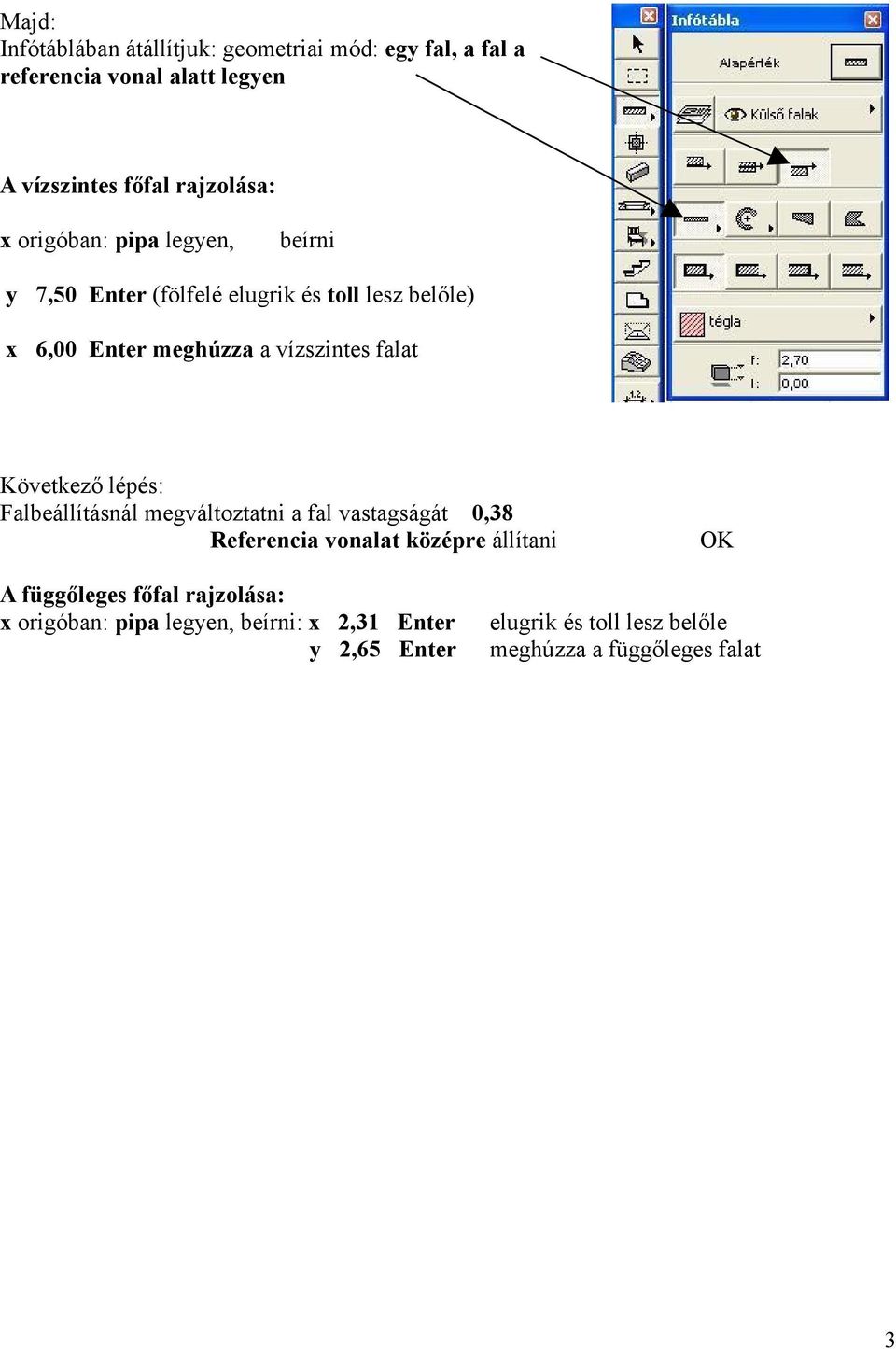 Következő lépés: Falbeállításnál megváltoztatni a fal vastagságát 0,38 Referencia vonalat középre állítani OK A függőleges