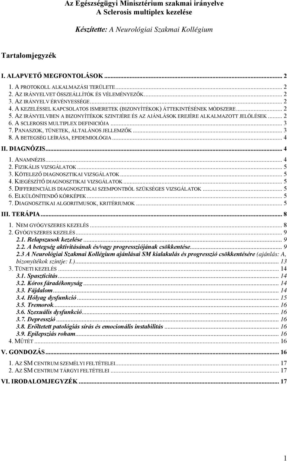 .. 2 5. AZ IRÁNYELVBEN A BIZONYÍTÉKOK SZINTJÉRE ÉS AZ AJÁNLÁSOK EREJÉRE ALKALMAZOTT JELÖLÉSEK... 2 6. A SCLEROSIS MULTIPLEX DEFINICIÓJA... 3 7. PANASZOK, TÜNETEK, ÁLTALÁNOS JELLEMZŐK... 3 8.