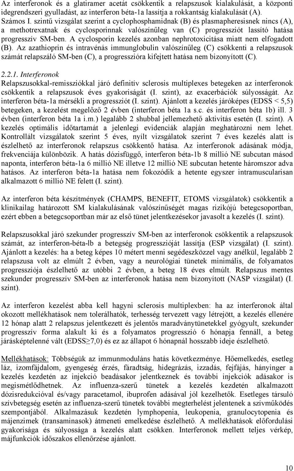 A cyclosporin kezelés azonban nephrotoxicitása miatt nem elfogadott (B).