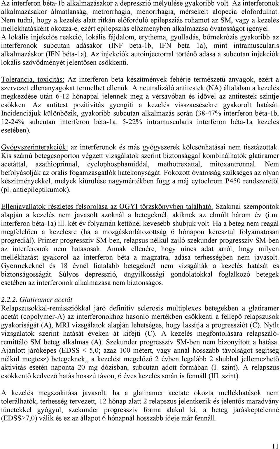 A lokális injekciós reakció, lokális fájdalom, erythema, gyulladás, bőrnekrózis gyakoribb az interferonok subcutan adásakor (INF beta-1b, IFN beta 1a), mint intramuscularis alkalmazáskor (IFN