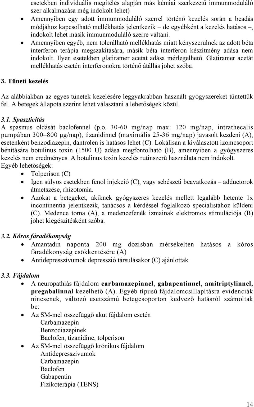 Amennyiben egyéb, nem tolerálható mellékhatás miatt kényszerülnek az adott béta interferon terápia megszakítására, másik béta interferon készítmény adása nem indokolt.