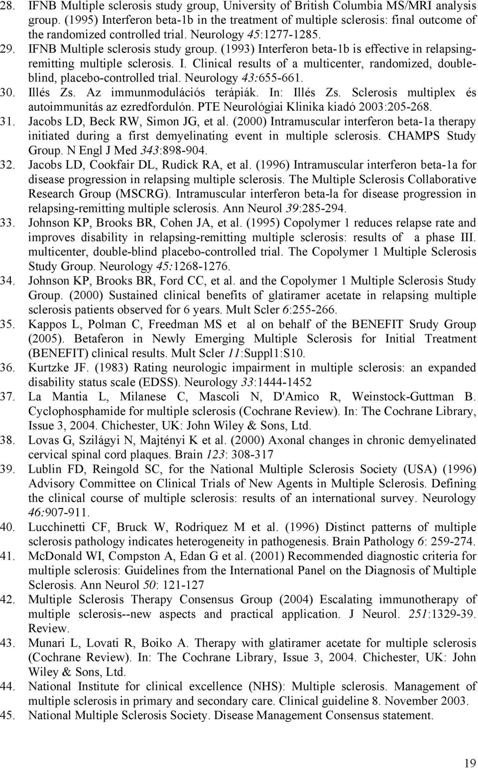 (1993) Interferon beta-1b is effective in relapsingremitting multiple sclerosis. I. Clinical results of a multicenter, randomized, doubleblind, placebo-controlled trial. Neurology 43:655-661. 30.