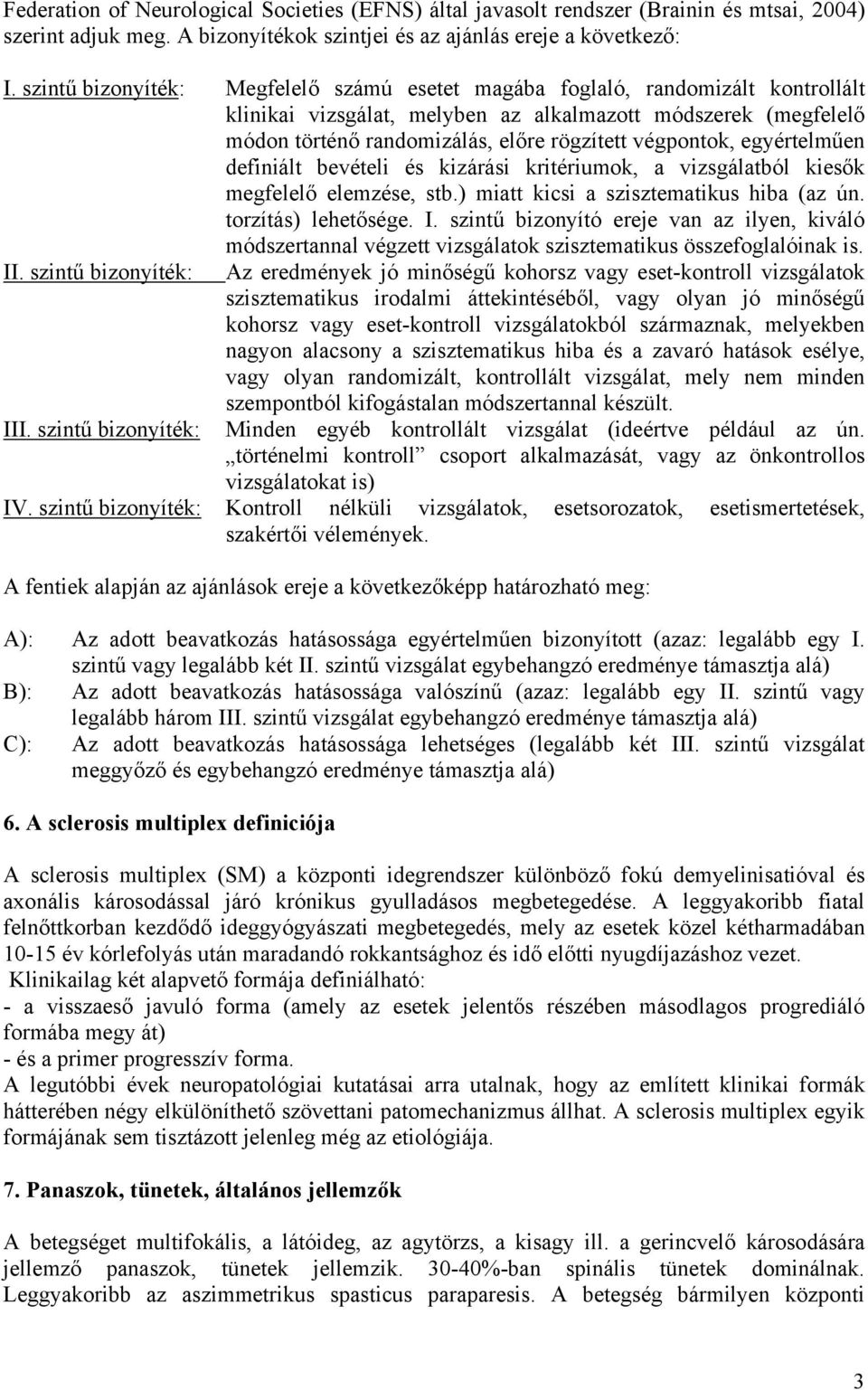 végpontok, egyértelműen definiált bevételi és kizárási kritériumok, a vizsgálatból kiesők megfelelő elemzése, stb.) miatt kicsi a szisztematikus hiba (az ún. torzítás) lehetősége. I.