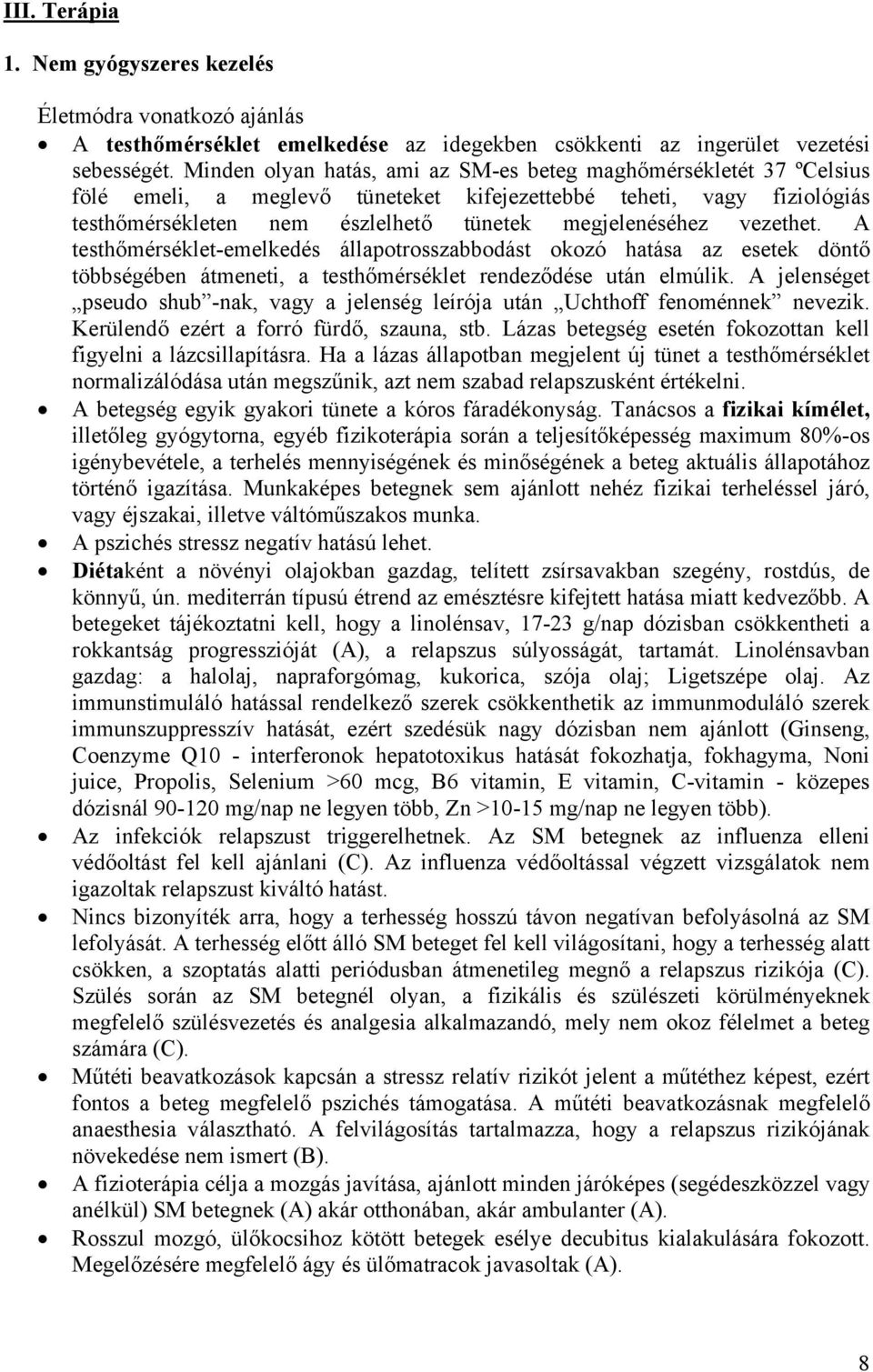 vezethet. A testhőmérséklet-emelkedés állapotrosszabbodást okozó hatása az esetek döntő többségében átmeneti, a testhőmérséklet rendeződése után elmúlik.