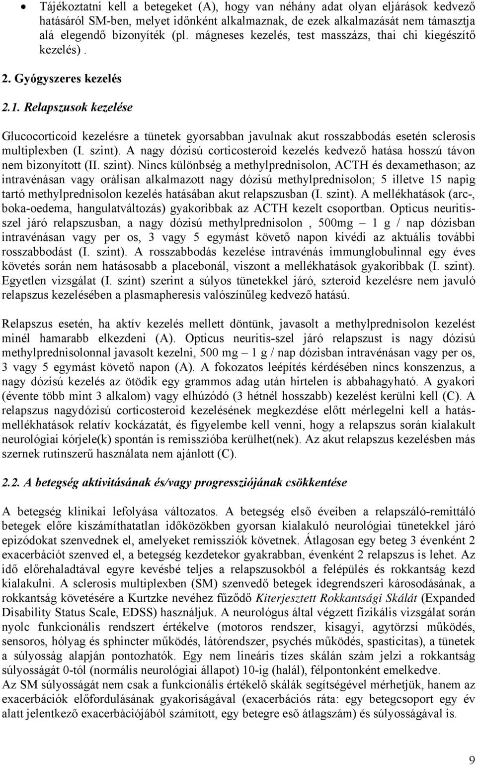 Relapszusok kezelése Glucocorticoid kezelésre a tünetek gyorsabban javulnak akut rosszabbodás esetén sclerosis multiplexben (I. szint).