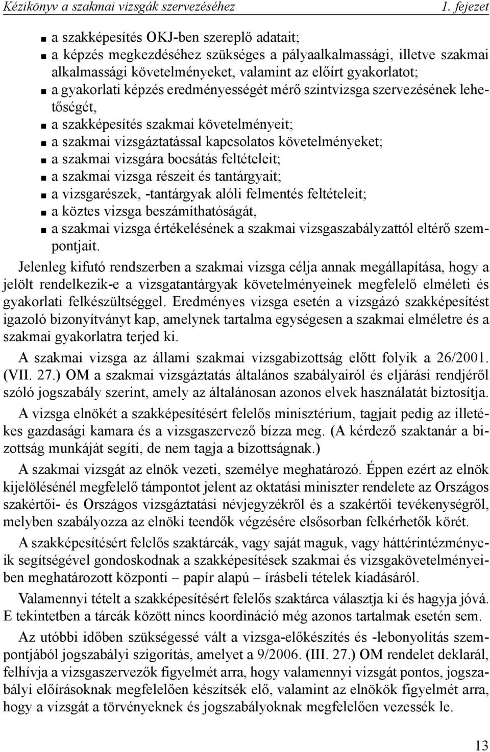 képzés eredményességét mérõ szintvizsga szervezésének lehetõségét, a szakképesítés szakmai követelményeit; a szakmai vizsgáztatással kapcsolatos követelményeket; a szakmai vizsgára bocsátás