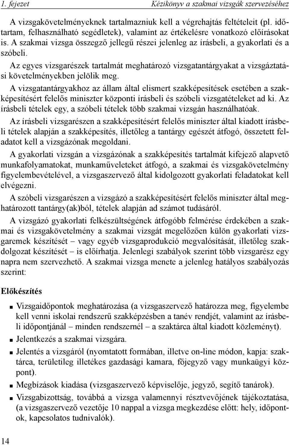Az egyes vizsgarészek tartalmát meghatározó vizsgatantárgyakat a vizsgáztatási követelményekben jelölik meg.