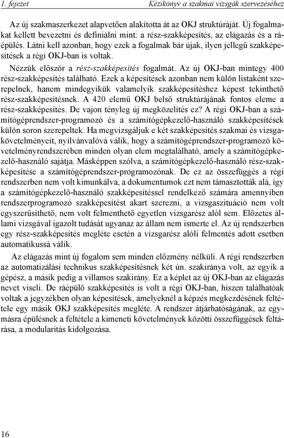 Látni kell azonban, hogy ezek a fogalmak bár újak, ilyen jellegû szakképesítések a régi OKJ-ban is voltak. Nézzük elõször a rész-szakképesítés fogalmát.