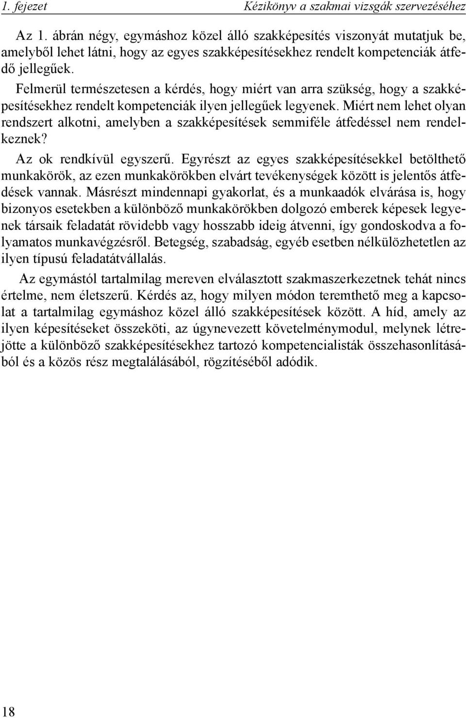 Felmerül természetesen a kérdés, hogy miért van arra szükség, hogy a szakképesítésekhez rendelt kompetenciák ilyen jellegûek legyenek.