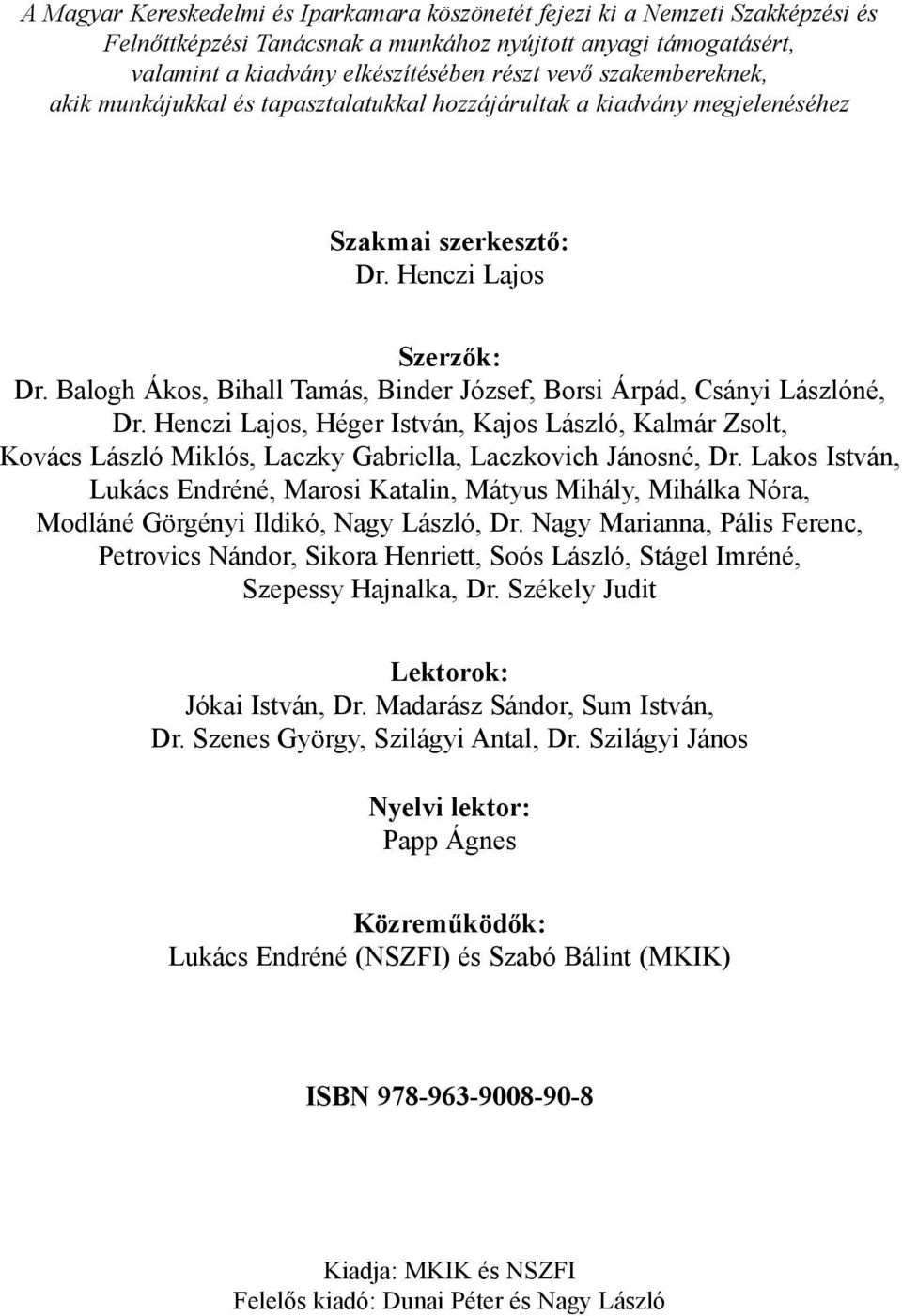 Balogh Ákos, Bihall Tamás, Binder József, Borsi Árpád, Csányi Lászlóné, Dr. Henczi Lajos, Héger István, Kajos László, Kalmár Zsolt, Kovács László Miklós, Laczky Gabriella, Laczkovich Jánosné, Dr.