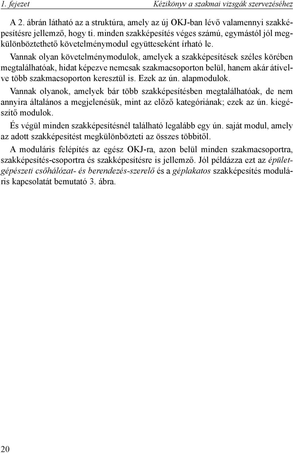 Vannak olyan követelménymodulok, amelyek a szakképesítések széles körében megtalálhatóak, hidat képezve nemcsak szakmacsoporton belül, hanem akár átívelve több szakmacsoporton keresztül is.