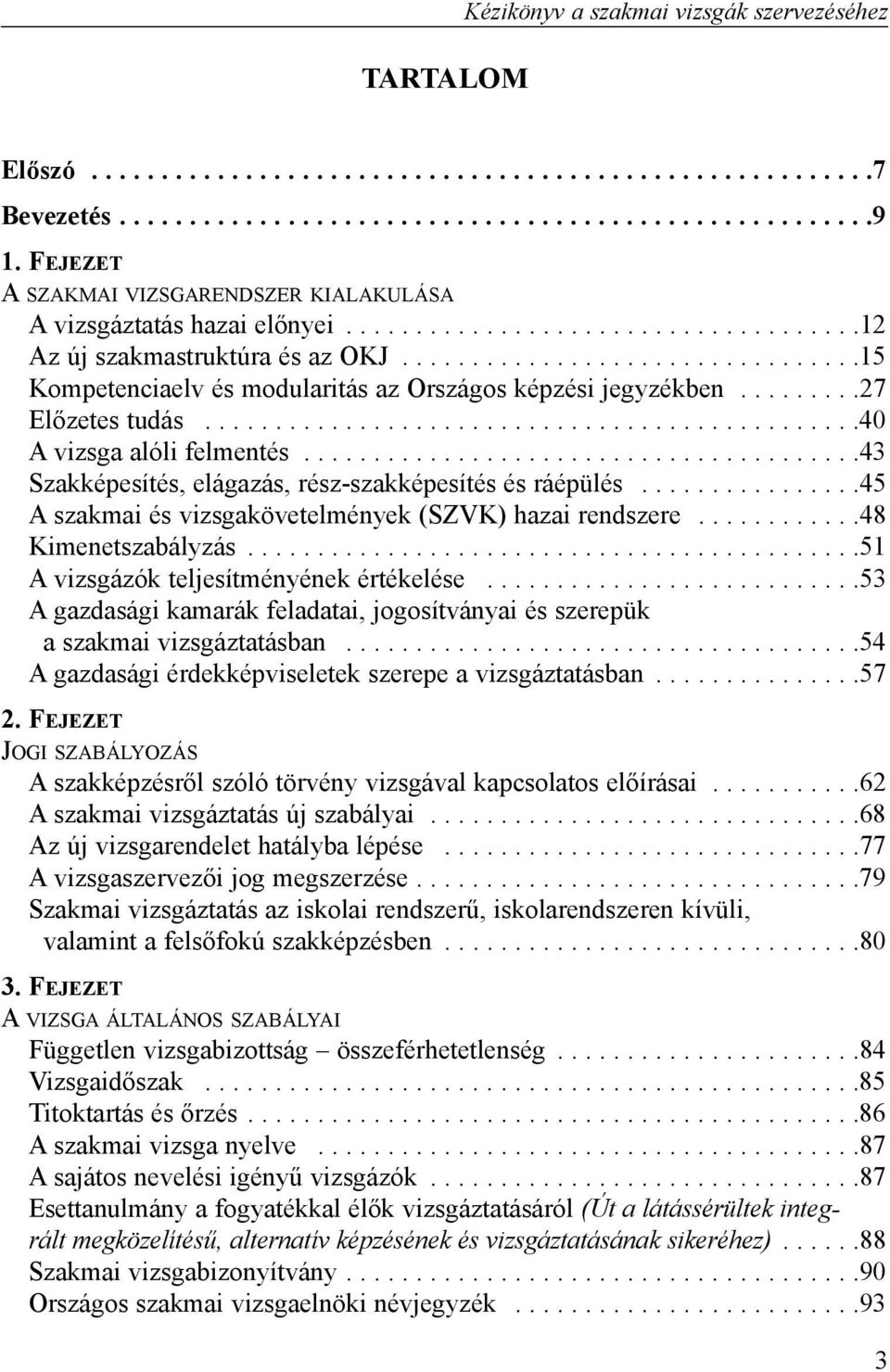 ................................15 Kompetenciaelv és modularitás az Országos képzési jegyzékben.........27 Elõzetes tudás...............................................40 A vizsga alóli felmentés.