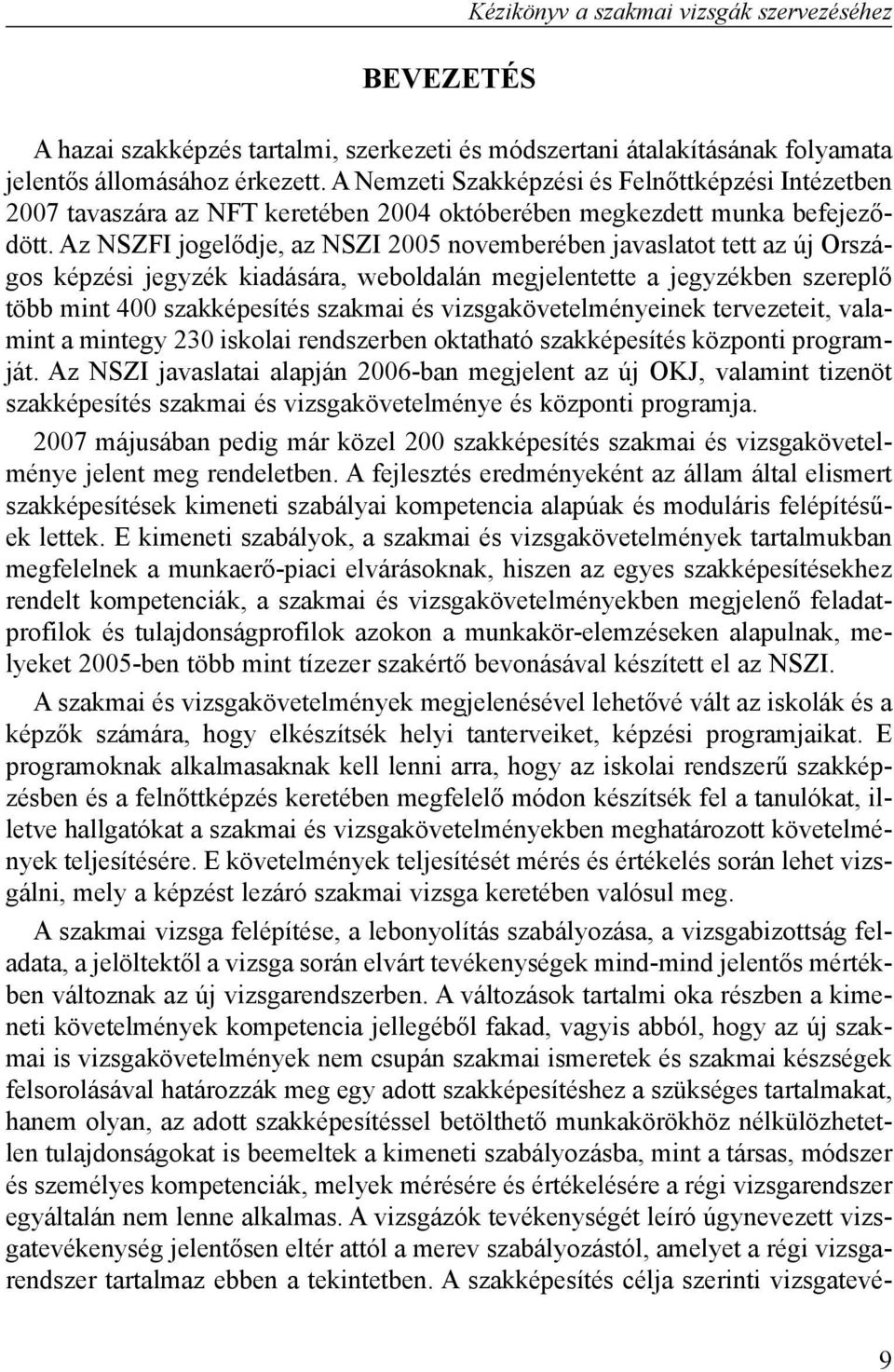 Az NSZFI jogelõdje, az NSZI 2005 novemberében javaslatot tett az új Országos képzési jegyzék kiadására, weboldalán megjelentette a jegyzékben szereplõ több mint 400 szakképesítés szakmai és