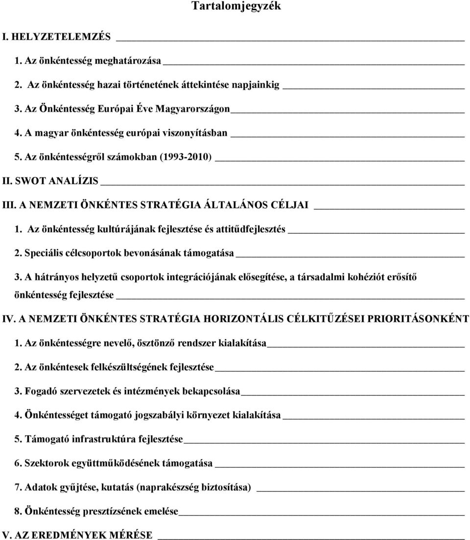 Az önkéntesség kultúrájának fejlesztése és attitűdfejlesztés 2. Speciális célcsoportok bevonásának támogatása 3.