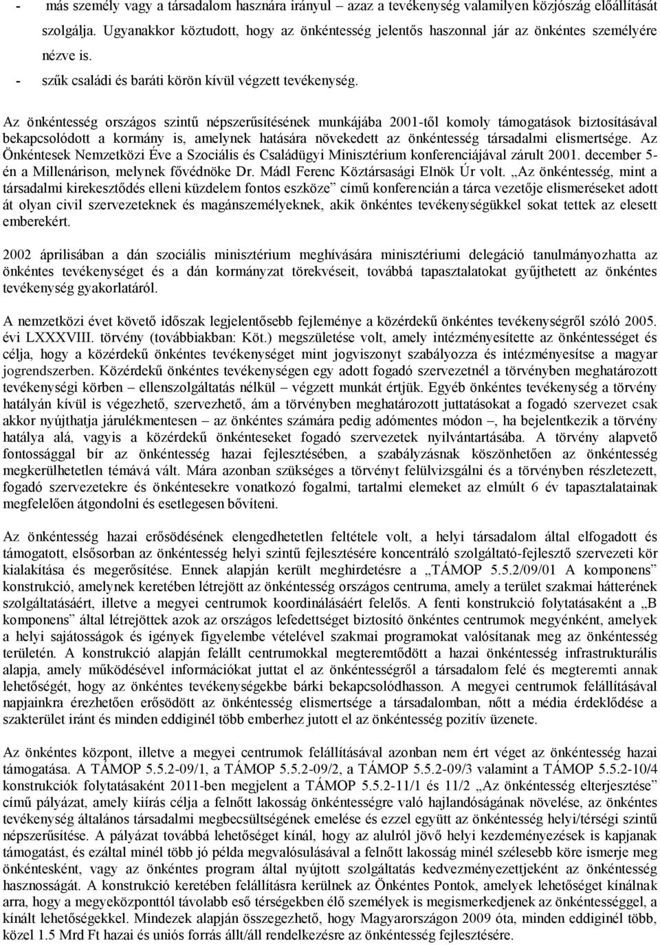 Az önkéntesség országos szintű népszerűsítésének munkájába 2001-től komoly támogatások biztosításával bekapcsolódott a kormány is, amelynek hatására növekedett az önkéntesség társadalmi elismertsége.