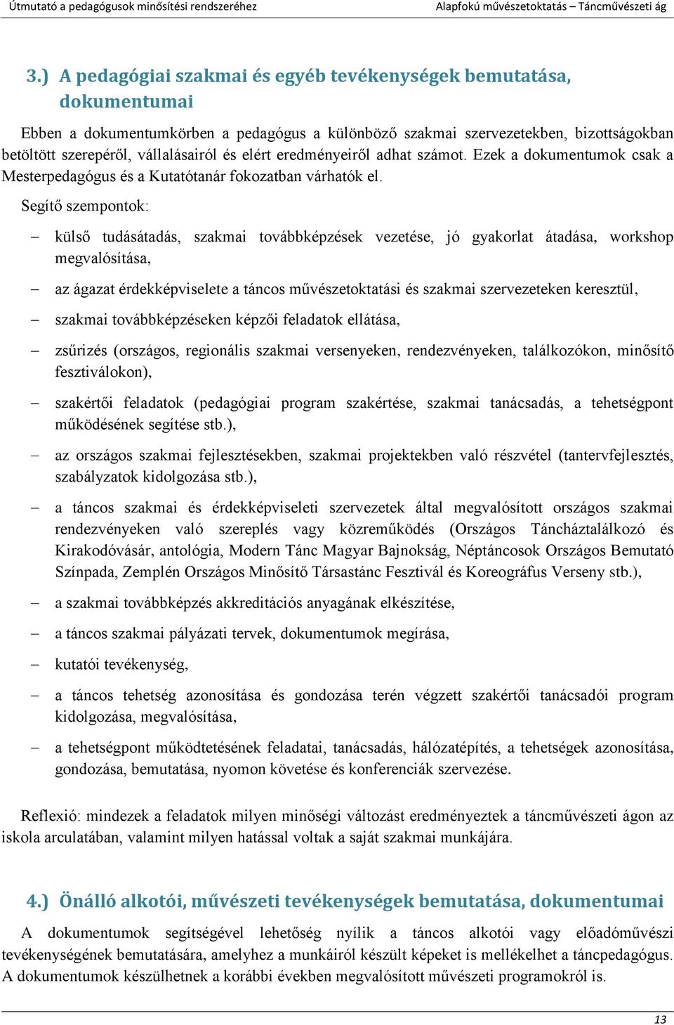 Segítő szempontok: külső tudásátadás, szakmai továbbképzések vezetése, jó gyakorlat átadása, workshop megvalósítása, az ágazat érdekképviselete a táncos művészetoktatási és szakmai szervezeteken
