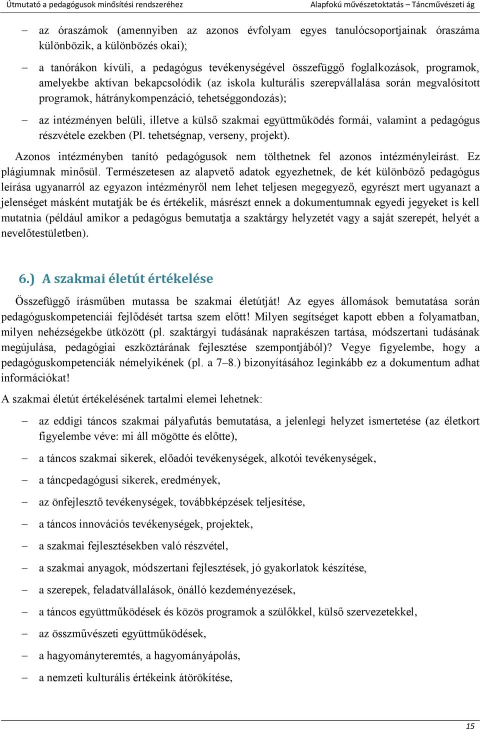 együttműködés formái, valamint a pedagógus részvétele ezekben (Pl. tehetségnap, verseny, projekt). Azonos intézményben tanító pedagógusok nem tölthetnek fel azonos intézményleírást.