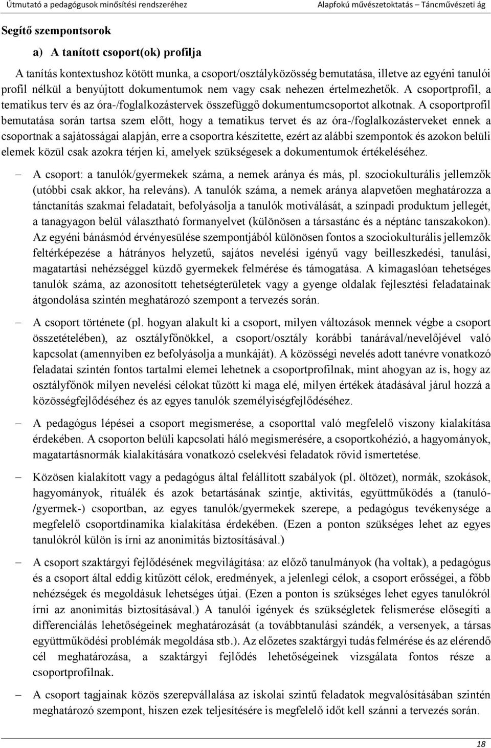 A csoportprofil bemutatása során tartsa szem előtt, hogy a tematikus tervet és az óra-/foglalkozásterveket ennek a csoportnak a sajátosságai alapján, erre a csoportra készítette, ezért az alábbi