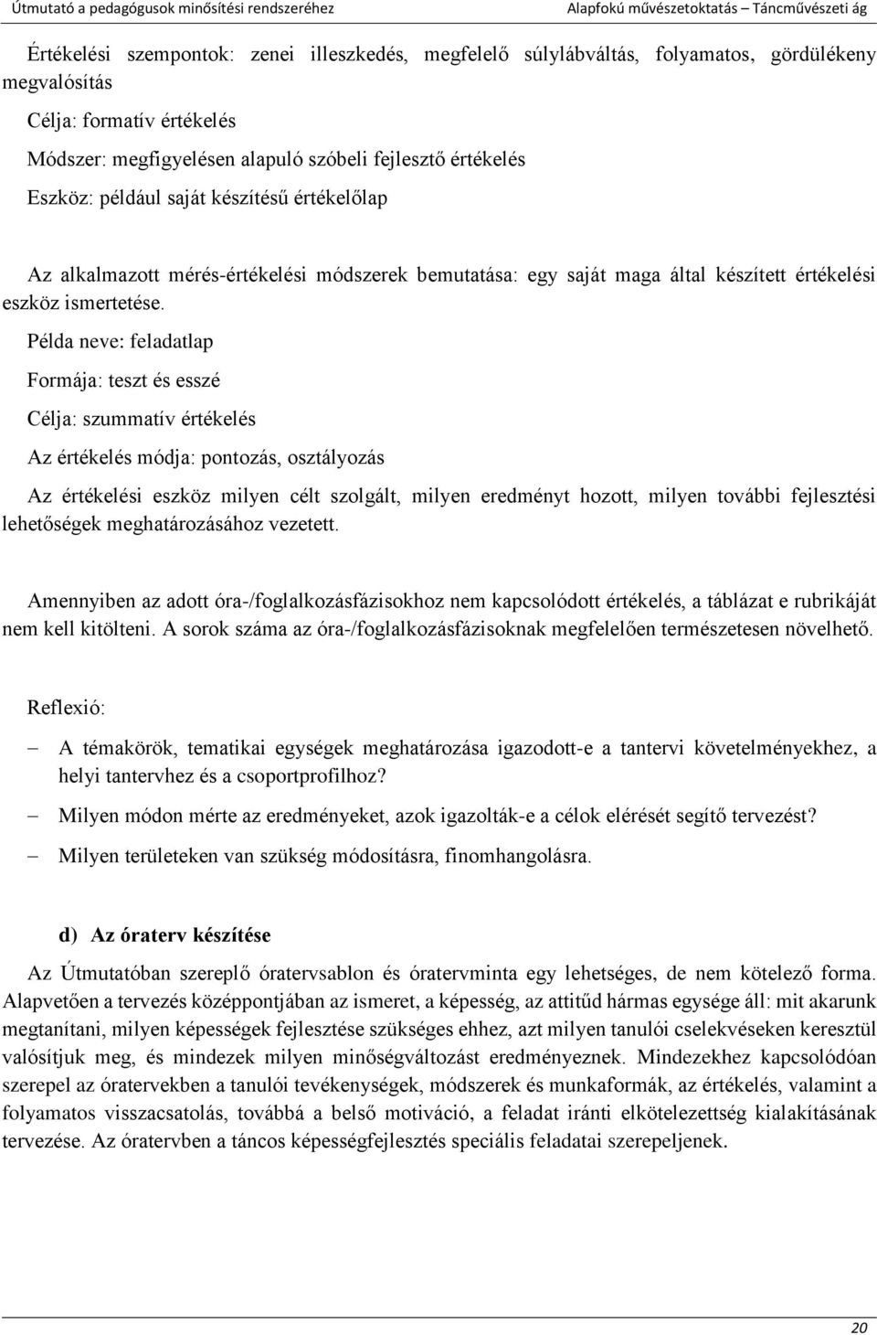 Példa neve: feladatlap Formája: teszt és esszé Célja: szummatív értékelés Az értékelés módja: pontozás, osztályozás Az értékelési eszköz milyen célt szolgált, milyen eredményt hozott, milyen további