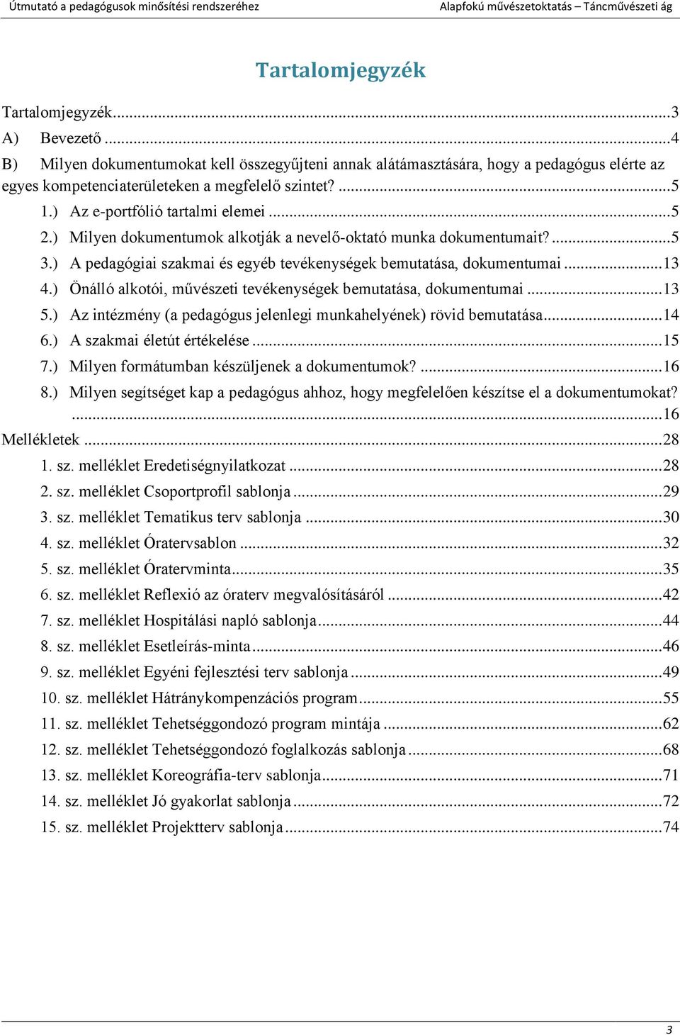 ) Önálló alkotói, művészeti tevékenységek bemutatása, dokumentumai... 13 5.) Az intézmény (a pedagógus jelenlegi munkahelyének) rövid bemutatása... 14 6.) A szakmai életút értékelése... 15 7.