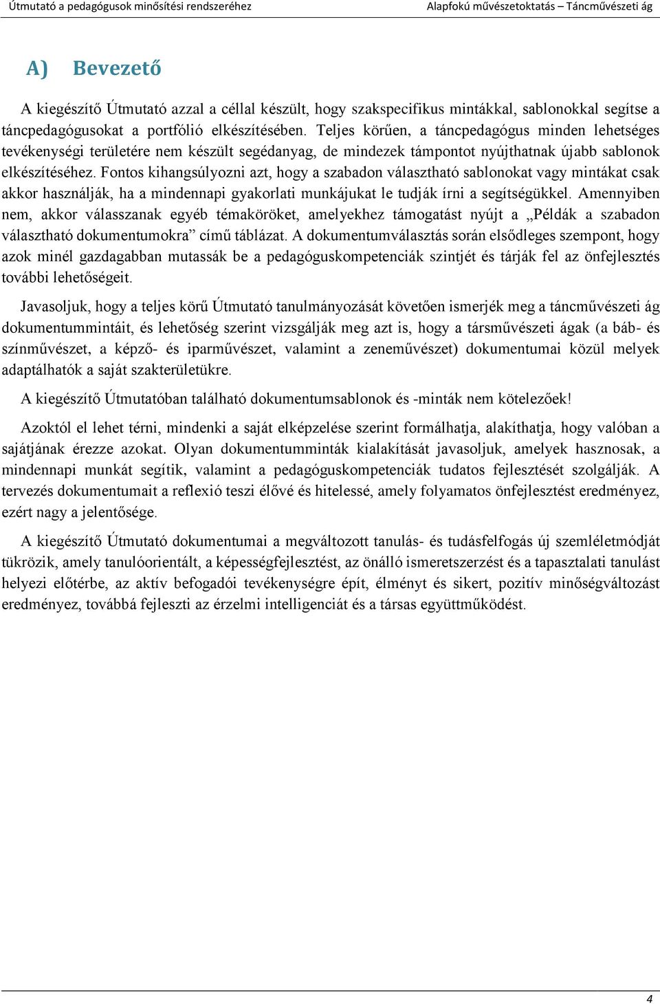 Fontos kihangsúlyozni azt, hogy a szabadon választható sablonokat vagy mintákat csak akkor használják, ha a mindennapi gyakorlati munkájukat le tudják írni a segítségükkel.