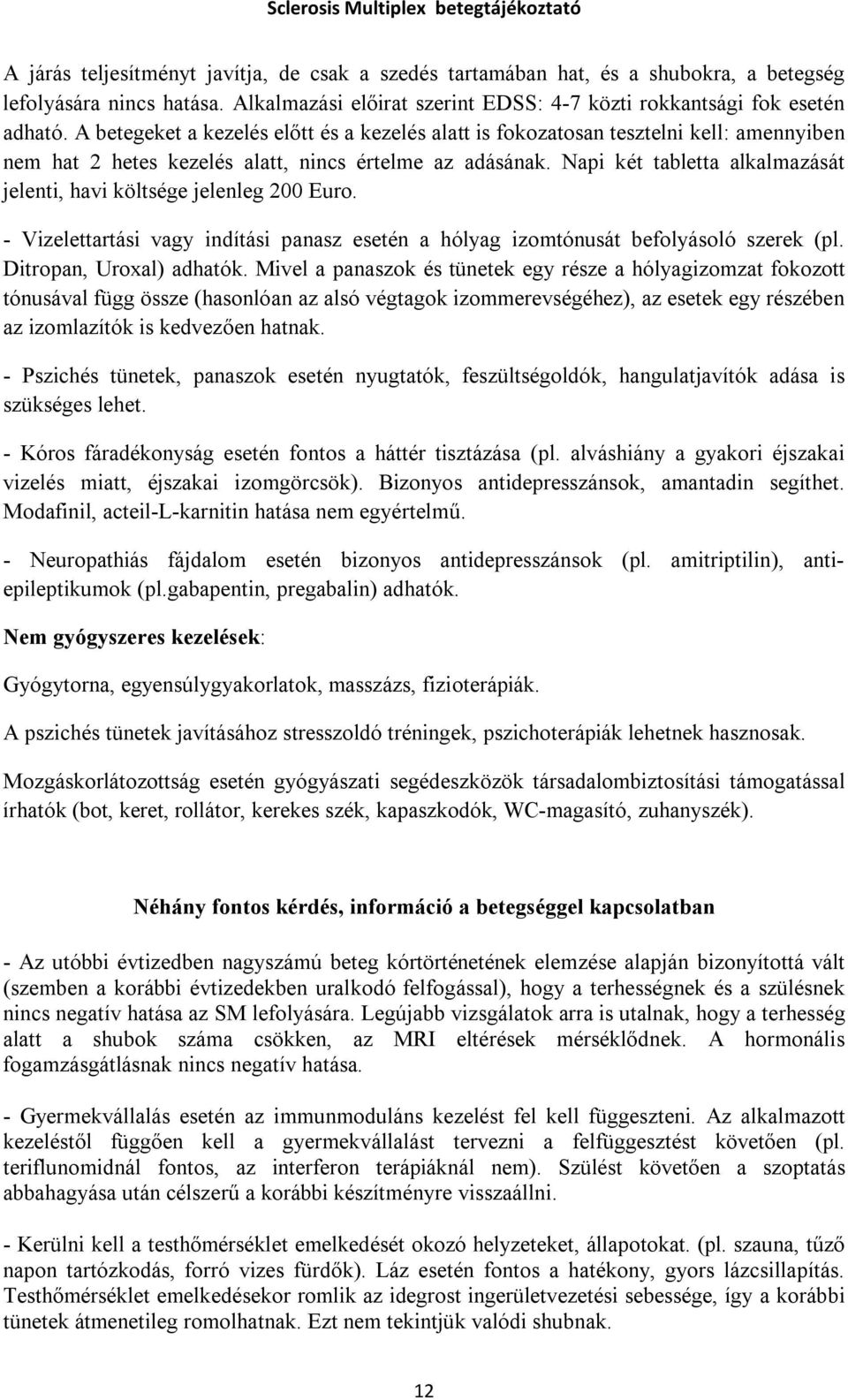 Napi két tabletta alkalmazását jelenti, havi költsége jelenleg 200 Euro. - Vizelettartási vagy indítási panasz esetén a hólyag izomtónusát befolyásoló szerek (pl. Ditropan, Uroxal) adhatók.
