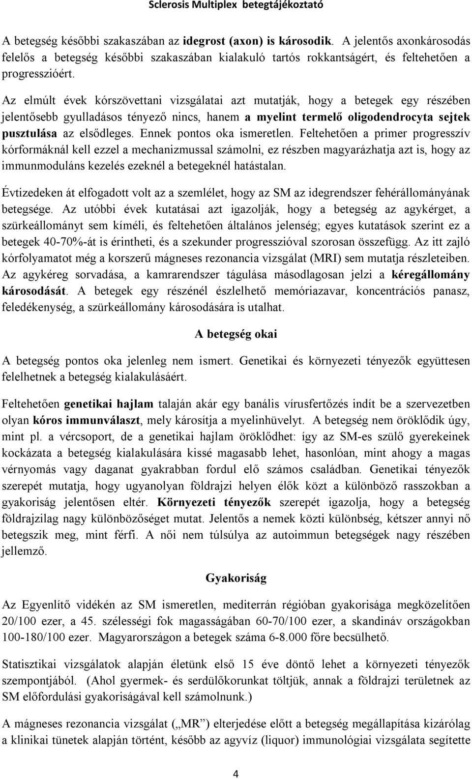 Ennek pontos oka ismeretlen.