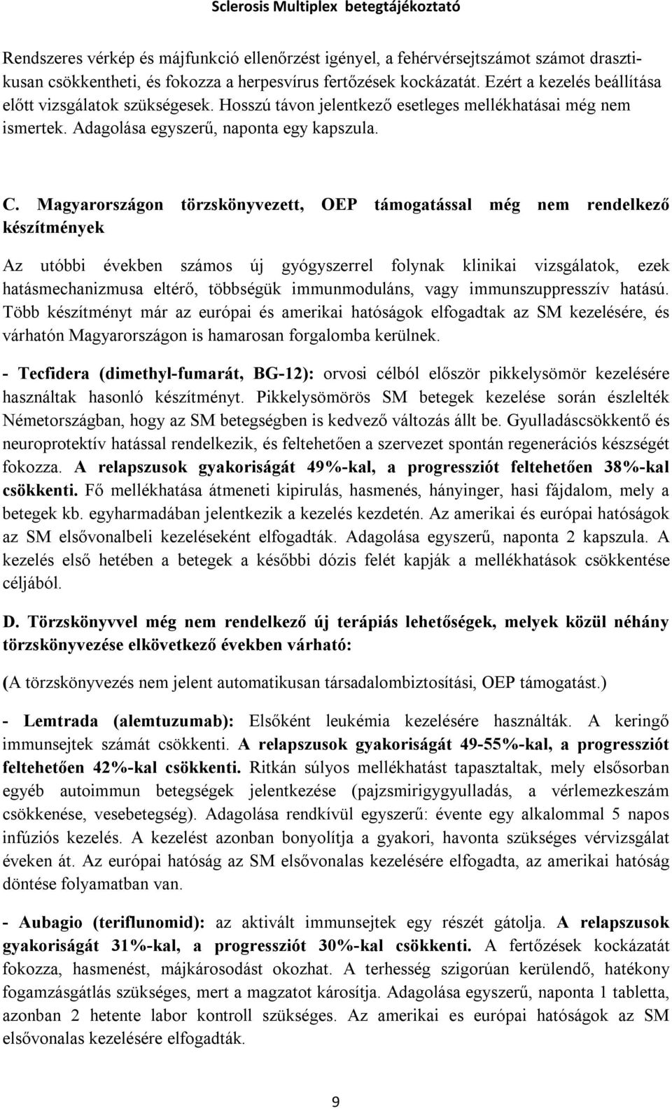Magyarországon törzskönyvezett, OEP támogatással még nem rendelkező készítmények Az utóbbi években számos új gyógyszerrel folynak klinikai vizsgálatok, ezek hatásmechanizmusa eltérő, többségük
