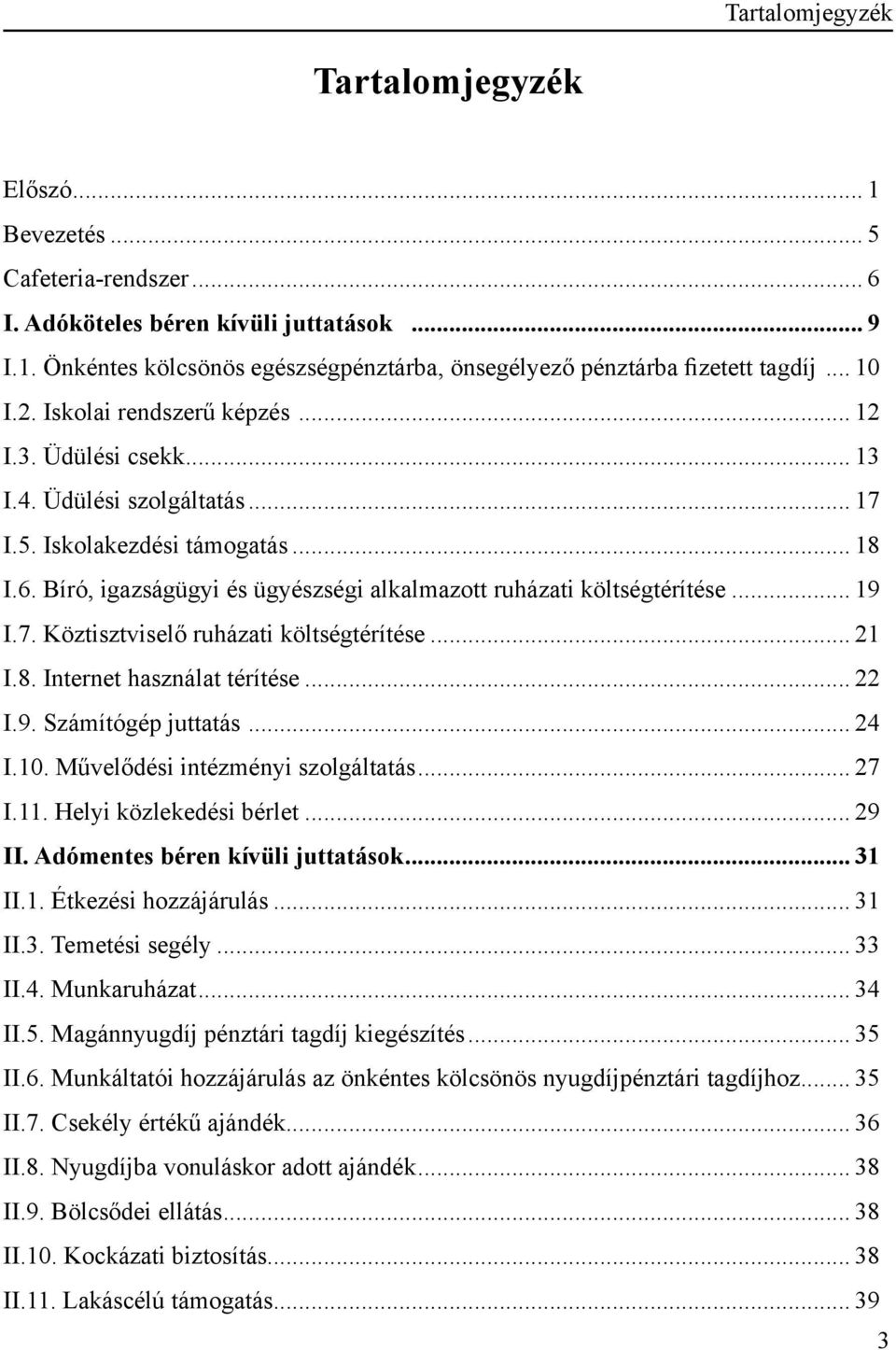 Bíró, igazságügyi és ügyészségi alkalmazott ruházati költségtérítése... 19 I.7. Köztisztviselő ruházati költségtérítése... 21 I.8. Internet használat térítése... 22 I.9. Számítógép juttatás... 24 I.