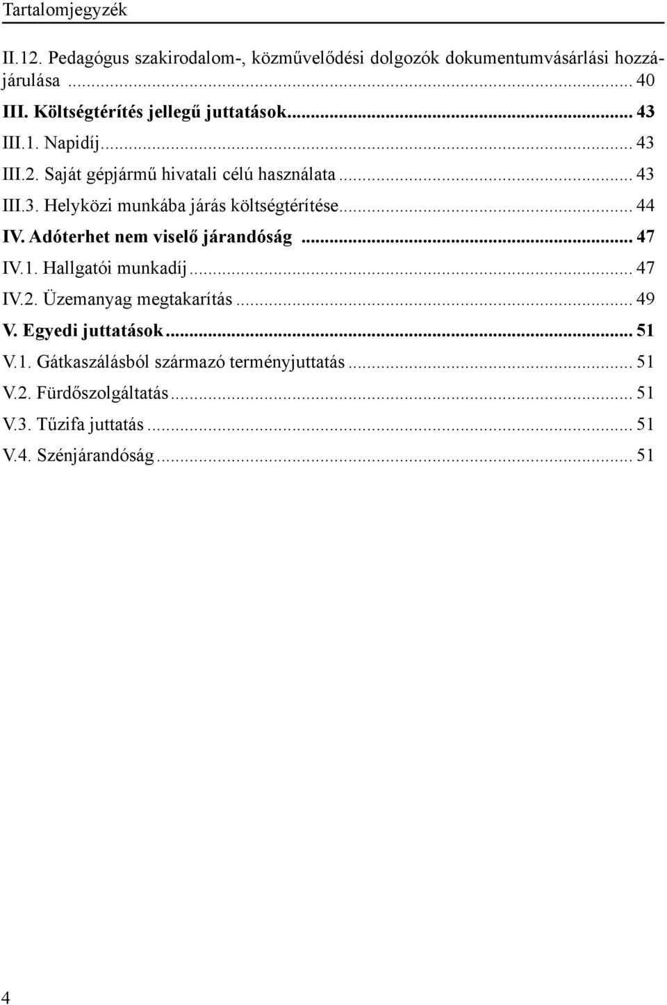 .. 44 IV. Adóterhet nem viselő járandóság... 47 IV.1. Hallgatói munkadíj... 47 IV.2. Üzemanyag megtakarítás... 49 V. Egyedi juttatások.