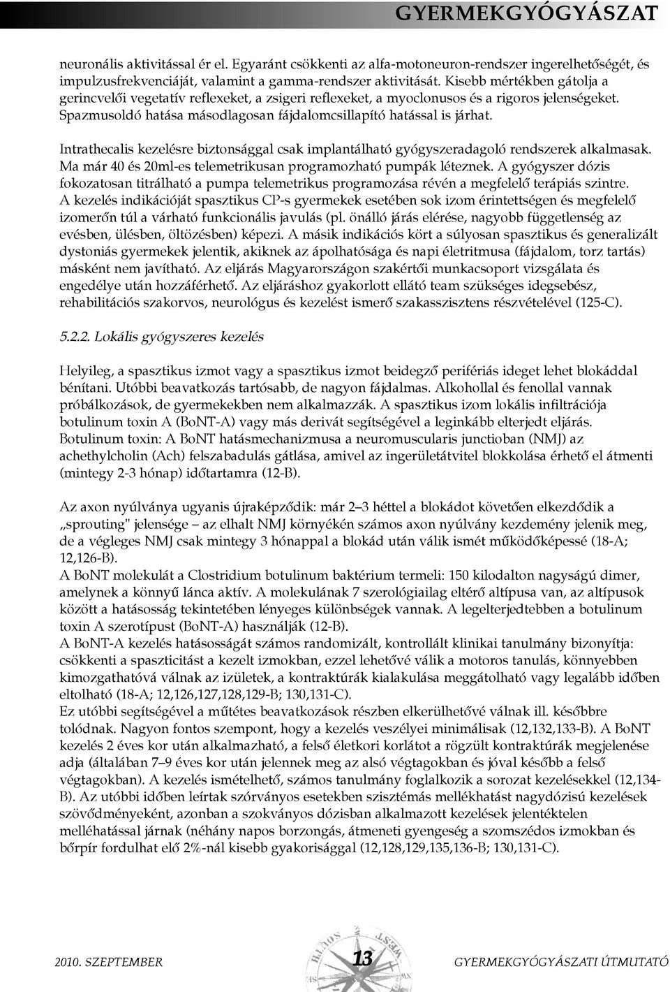 Intrathecalis kezelésre biztonsággal csak implantálható gyógyszeradagoló rendszerek alkalmasak. Ma már 40 és 20ml-es telemetrikusan programozható pumpák léteznek.