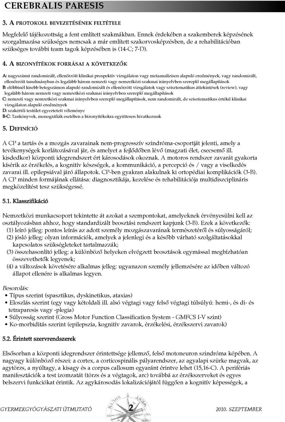 A BIZONYÍTÉKOK FORRÁSAI A KÖVETKEZÕK A: nagyszámú randomizált, ellenõrzött klinikai prospektív vizsgálaton vagy metaanalízisen alapuló eredmények, vagy randomizált, ellenõrzött tanulmányban és