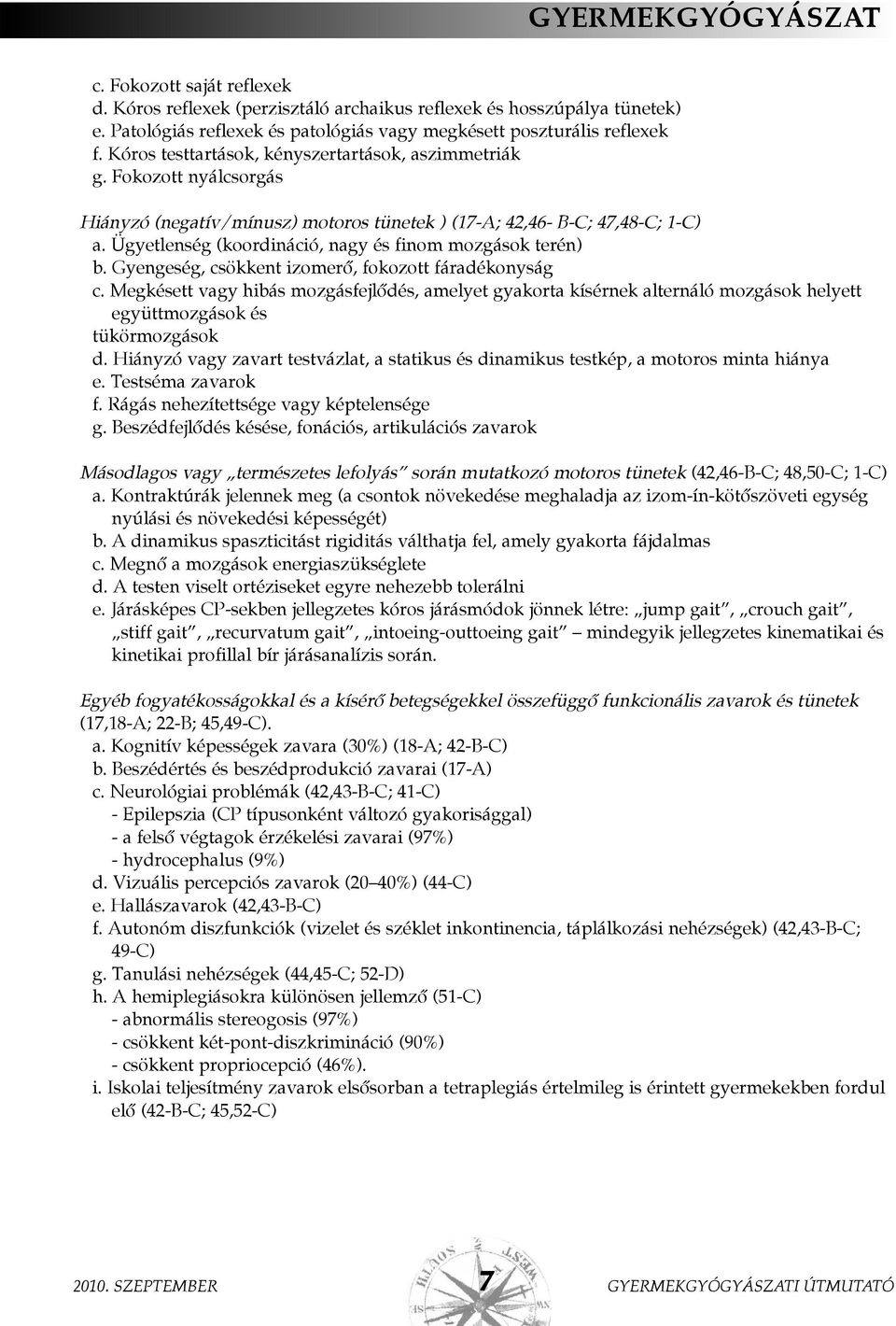 Ügyetlenség (koordináció, nagy és finom mozgások terén) b. Gyengeség, csökkent izomerõ, fokozott fáradékonyság c.