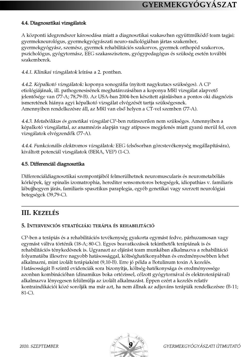 gyermekgyógyász, szemész, gyermek rehabilitációs szakorvos, gyermek orthopéd szakorvos, pszichológus, gyógytornász, EEG szakasszisztens, gyógypedagógus és szükség esetén további szakemberek. 4.4.1.