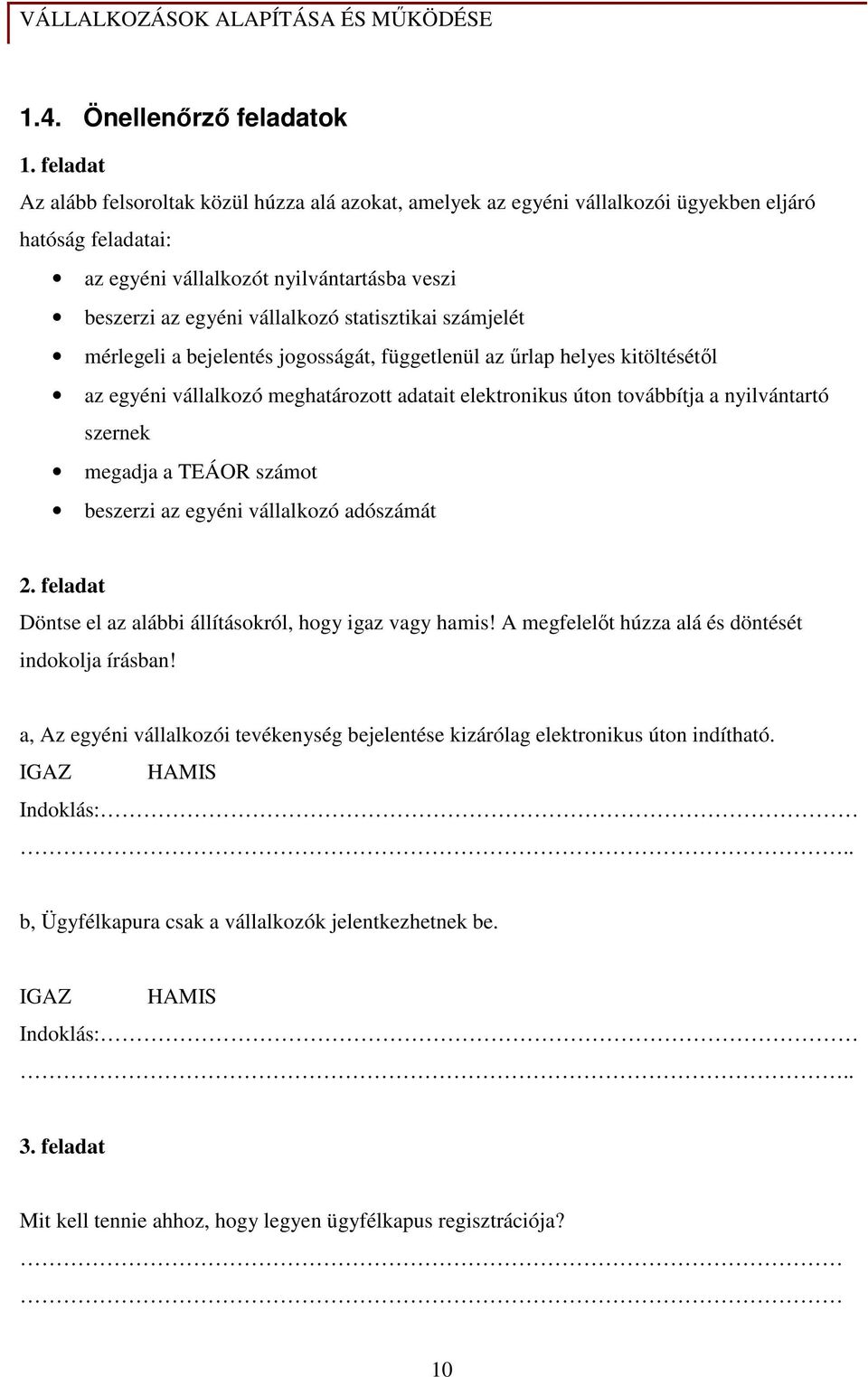 statisztikai számjelét mérlegeli a bejelentés jogosságát, függetlenül az őrlap helyes kitöltésétıl az egyéni vállalkozó meghatározott adatait elektronikus úton továbbítja a nyilvántartó szernek