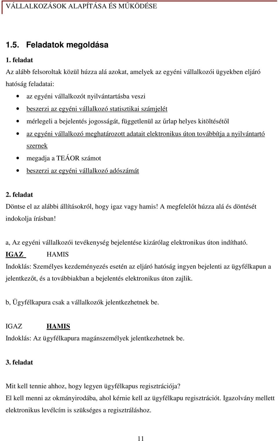 statisztikai számjelét mérlegeli a bejelentés jogosságát, függetlenül az őrlap helyes kitöltésétıl az egyéni vállalkozó meghatározott adatait elektronikus úton továbbítja a nyilvántartó szernek