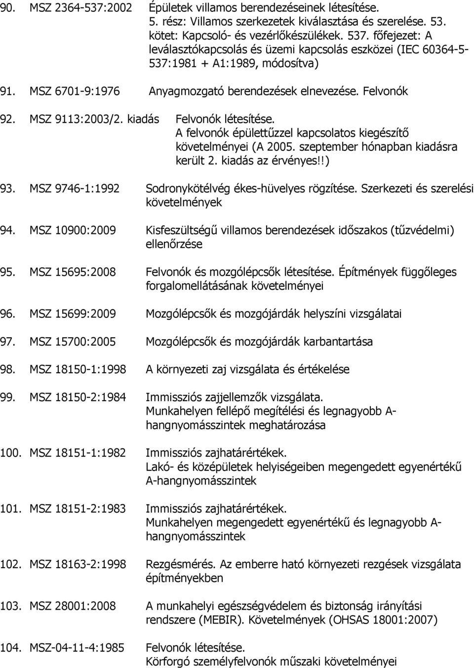 kiadás Felvonók létesítése. A felvonók épülettőzzel kapcsolatos kiegészítı követelményei (A 2005. szeptember hónapban kiadásra került 2. kiadás az érvényes!!) 93.