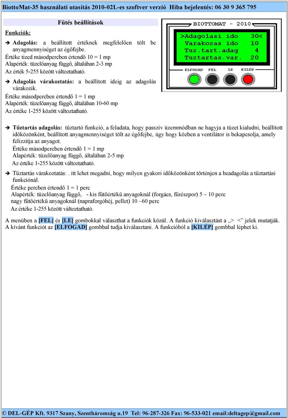 Értéke másodpercben értendő 1 = 1 mp Alapérték: tüzelőanyag függő, általában 10-60 mp Az értéke 1-255 között változtatható.