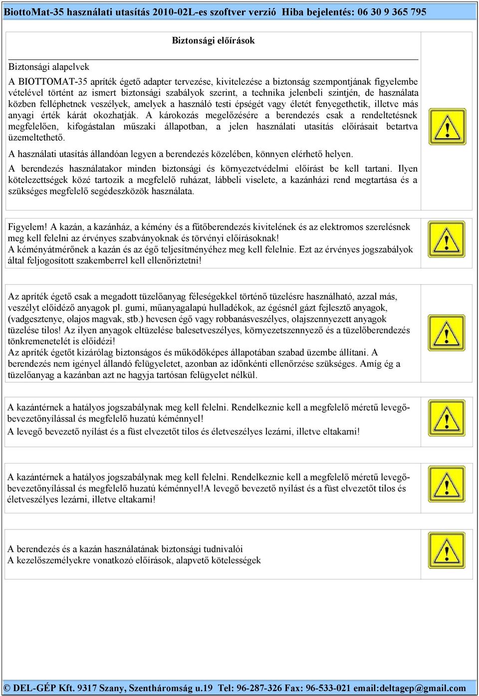 A károkozás megelőzésére a berendezés csak a rendeltetésnek megfelelően, kifogástalan műszaki állapotban, a jelen használati utasítás előírásait betartva üzemeltethető.