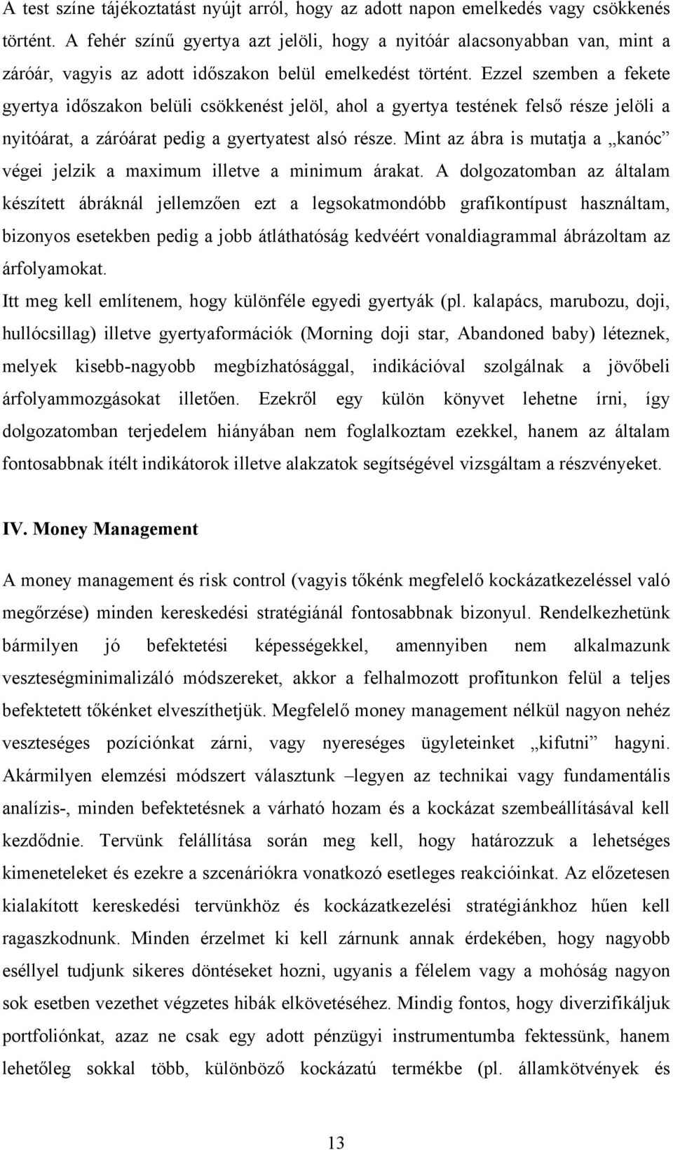 Ezzel szemben a fekete gyertya időszakon belüli csökkenést jelöl, ahol a gyertya testének felső része jelöli a nyitóárat, a záróárat pedig a gyertyatest alsó része.