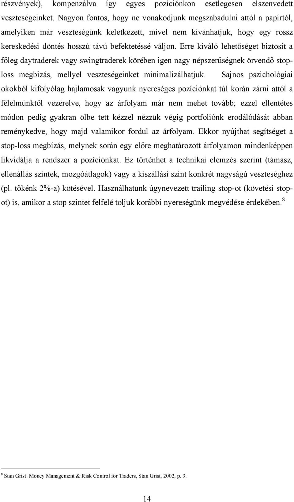 Erre kiváló lehetőséget biztosít a főleg daytraderek vagy swingtraderek körében igen nagy népszerűségnek örvendő stoploss megbízás, mellyel veszteségeinket minimalizálhatjuk.