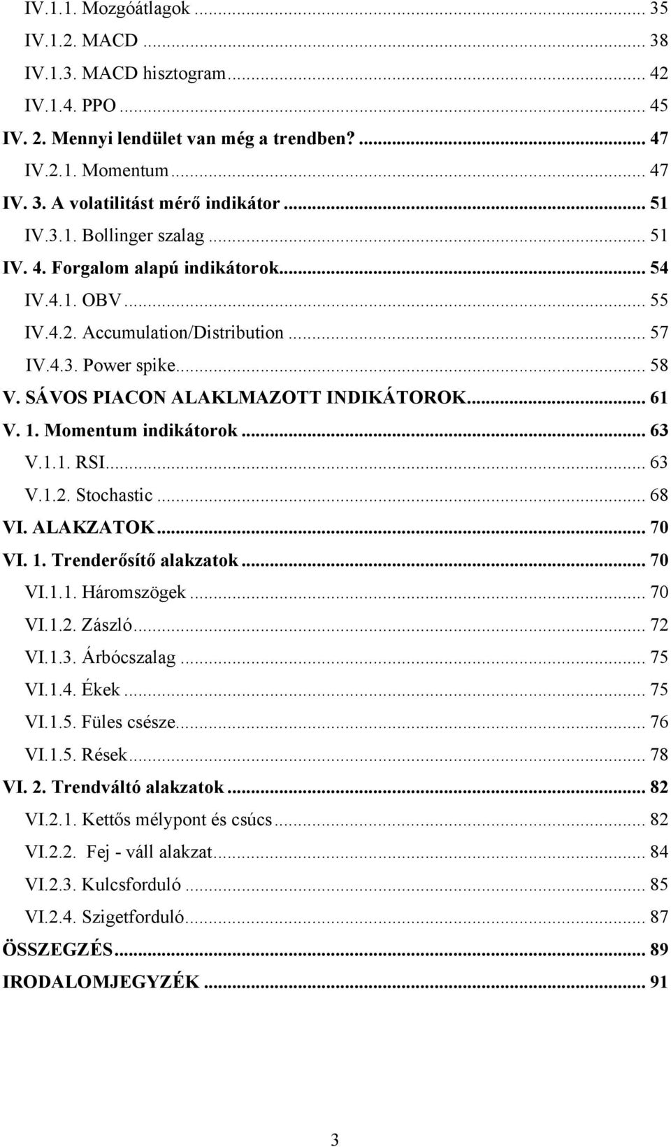 SÁVOS PIACON ALAKLMAZOTT INDIKÁTOROK... 61 V. 1. Momentum indikátorok... 63 V.1.1. RSI... 63 V.1.2. Stochastic... 68 VI. ALAKZATOK... 70 VI. 1. Trenderősítő alakzatok... 70 VI.1.1. Háromszögek... 70 VI.1.2. Zászló.