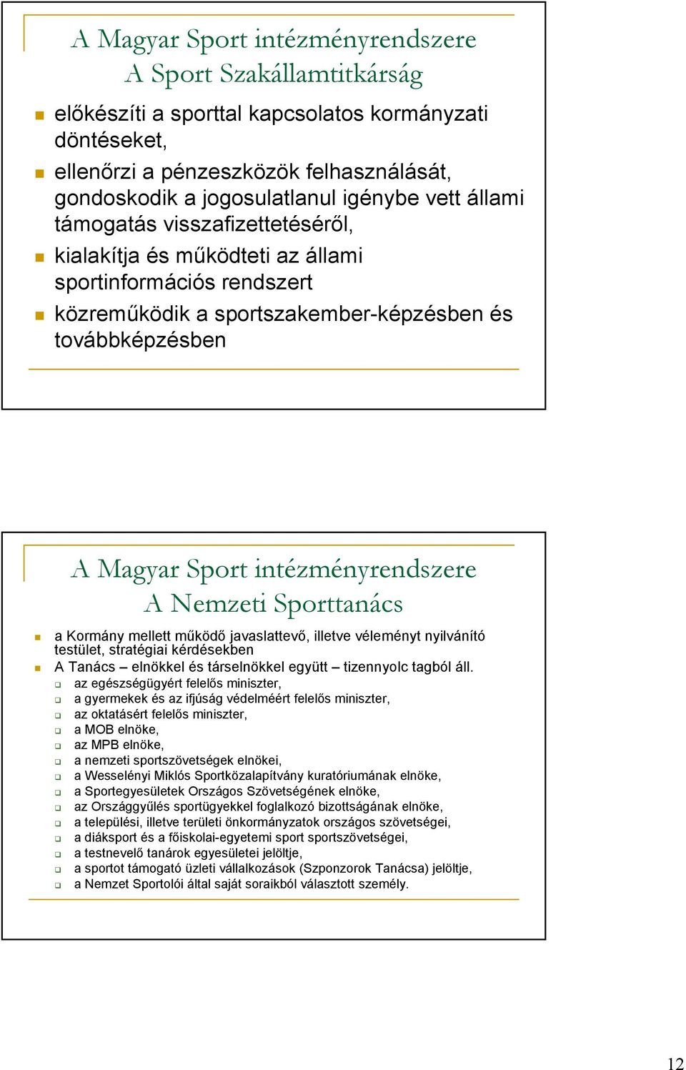 Nemzeti Sporttanács a Kormány mellett mőködı javaslattevı, illetve véleményt nyilvánító testület, stratégiai kérdésekben A Tanács elnökkel és társelnökkel együtt tizennyolc tagból áll.