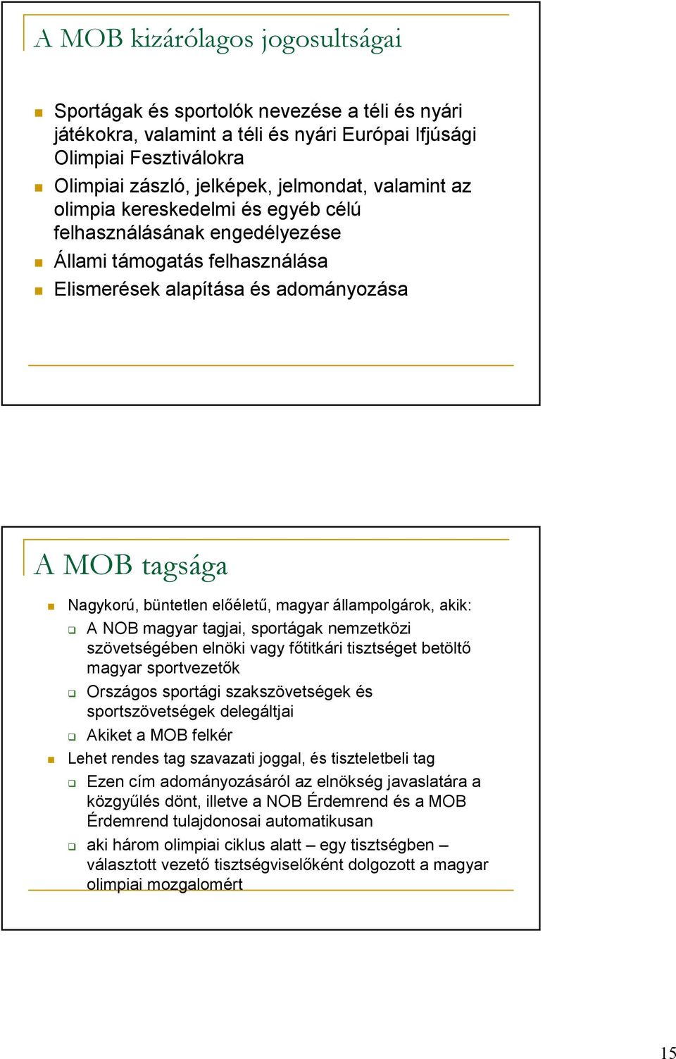 állampolgárok, akik: A NOB magyar tagjai, sportágak nemzetközi szövetségében elnöki vagy fıtitkári tisztséget betöltı magyar sportvezetık Országos sportági szakszövetségek és sportszövetségek