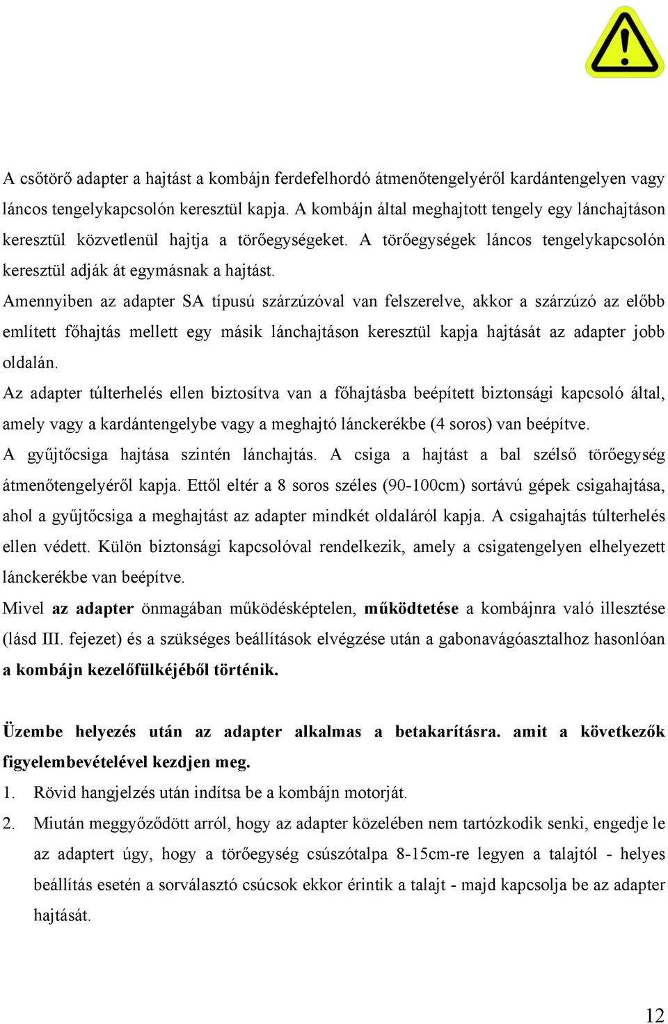 Amennyiben az adapter SA típusú szárzúzóval van felszerelve, akkor a szárzúzó az előbb említett főhajtás mellett egy másik lánchajtáson keresztül kapja hajtását az adapter jobb oldalán.