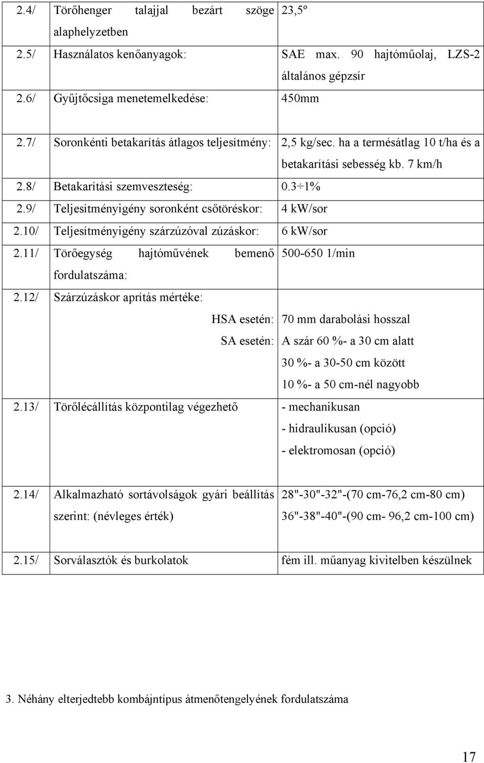 9/ Teljesítményigény soronként csőtöréskor: 4 kw/sor 2.10/ Teljesítményigény szárzúzóval zúzáskor: 6 kw/sor 2.11/ Törőegység hajtóművének bemenő 500-650 1/min fordulatszáma: 2.