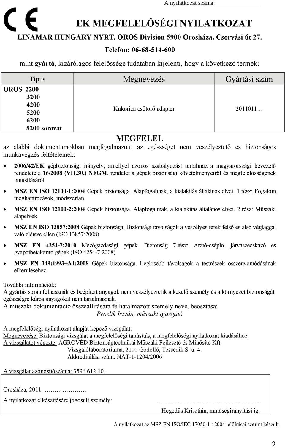 8200 sorozat MEGFELEL az alábbi dokumentumokban megfogalmazott, az egészséget nem veszélyeztető és biztonságos munkavégzés feltételeinek: 2006/42/EK gépbiztonsági irányelv, amellyel azonos