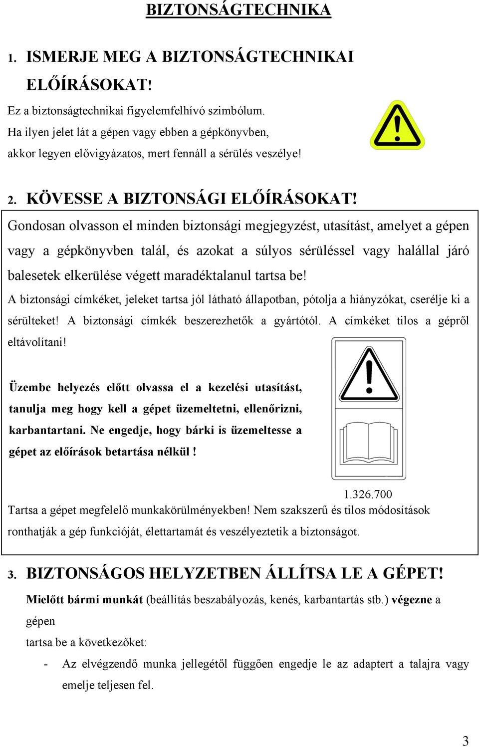 Gondosan olvasson el minden biztonsági megjegyzést, utasítást, amelyet a gépen vagy a gépkönyvben talál, és azokat a súlyos sérüléssel vagy halállal járó balesetek elkerülése végett maradéktalanul